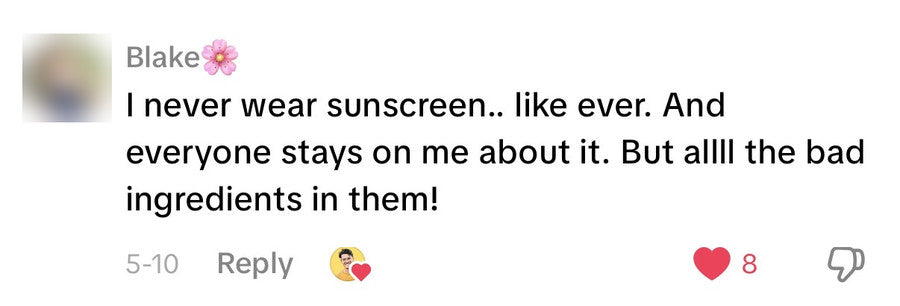 A comment on one of our TikTok videos reading: I never wear sunscreen.. like ever. And everyone stays on me about it. But allll the bad ingredients in them!